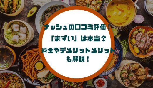 ナッシュの口コミ評価！「まずい」は本当？料金やデメリットメリットも解説！