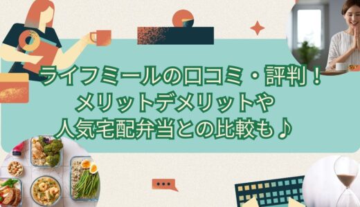 ライフミールの口コミ・評判！メリットデメリットや人気宅配弁当との比較も♪
